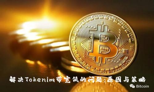 解决Tokenim带宽低的问题：原因与策略