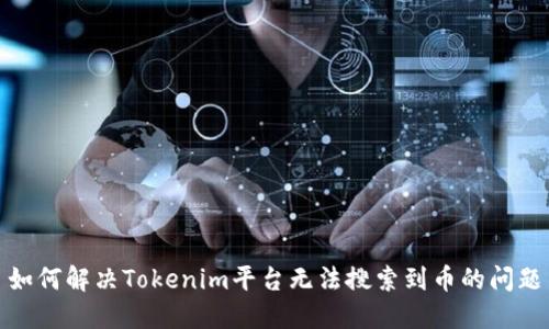 如何解决Tokenim平台无法搜索到币的问题