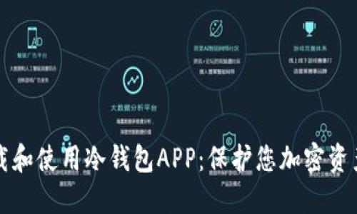 如何安全下载和使用冷钱包APP：保护您加密资产的终极指南