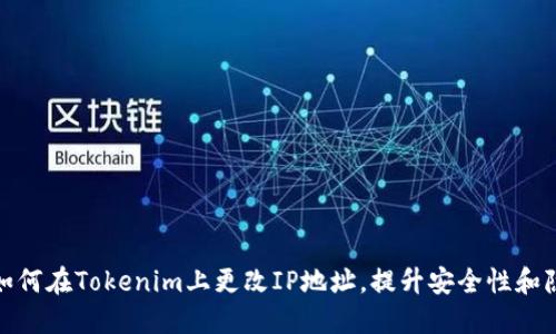 标题: 如何在Tokenim上更改IP地址，提升安全性和隐私保护