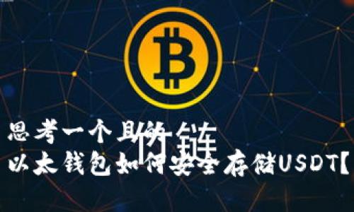 思考一个且的  
以太钱包如何安全存储USDT？