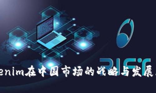 tokenim在中国市场的战略与发展展望