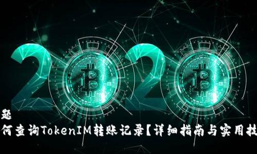 标题  
如何查询TokenIM转账记录？详细指南与实用技巧