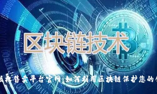 区块链版权售卖平台官网：如何利用区块链保护您的创意作品