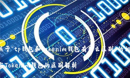 以下是关于“tp钱包和tokenim钱包有什么区别”的相关内容：

TP钱包与Tokenim钱包的区别解析