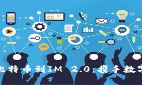 从火车提现比特币到IM 2.0：携手数字经济新时代