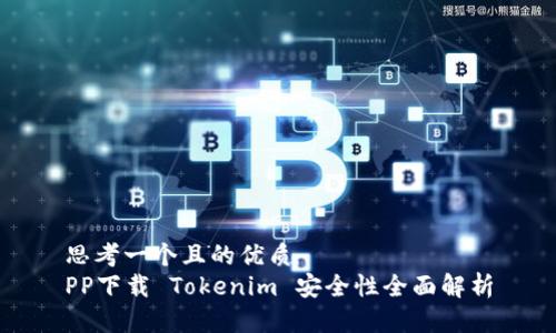 思考一个且的优质  
PP下载 Tokenim 安全性全面解析