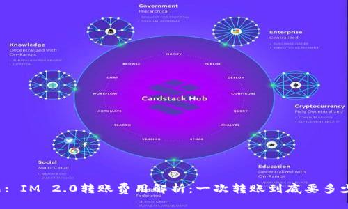 标题: IM 2.0转账费用解析：一次转账到底要多少钱？