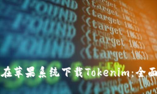 如何在苹果系统下载Tokenim：全面指南