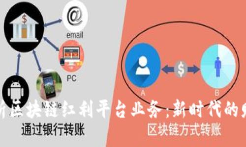 深入解析区块链红利平台业务：新时代的财富机会