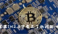 : 解决苹果IM2.0下载不了的问题：全面指南