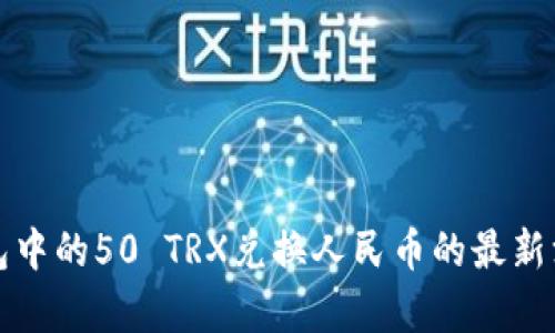 数字钱包中的50 TRX兑换人民币的最新汇率解析