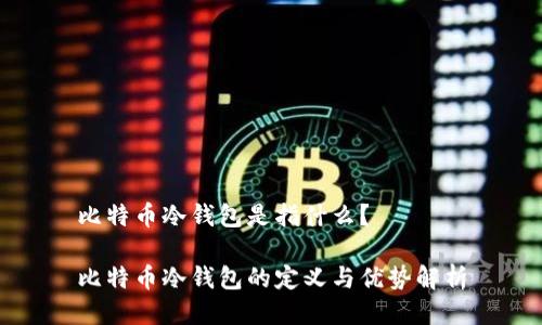 比特币冷钱包是指什么？

比特币冷钱包的定义与优势解析