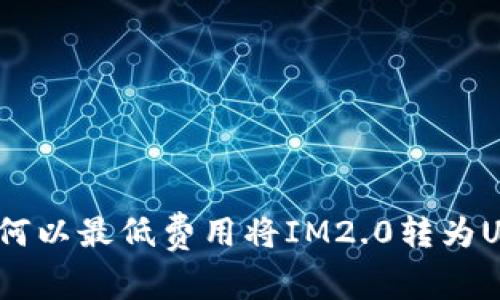 : 如何以最低费用将IM2.0转为USDT？