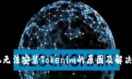 手机无法安装Tokenim的原因及解决方法