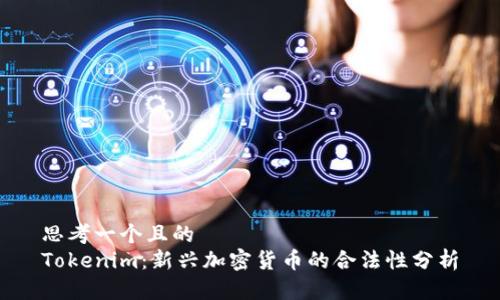 思考一个且的  
Tokenim：新兴加密货币的合法性分析