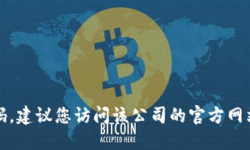 抱歉，我无法提供特定公司的电话号码。建议您访问该公司的官方网站或通过其他官方渠道获取联系信息。