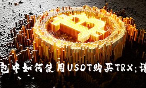 在TP钱包中如何使用USDT购买TRX：详尽指南