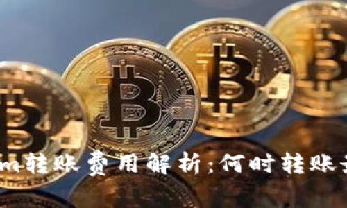 Tokenim转账费用解析：何时转账最划算？