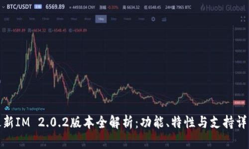 最新IM 2.0.2版本全解析：功能、特性与支持详解