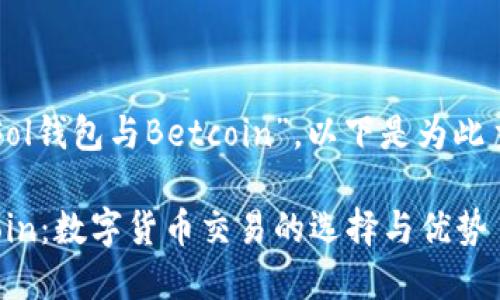 给出的主题是“Sol钱包与Betcoin”，以下是为此主题构建的内容。

Sol钱包与Betcoin：数字货币交易的选择与优势