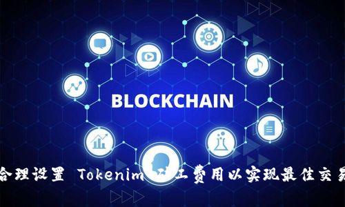 如何合理设置 Tokenim 矿工费用以实现最佳交易效果