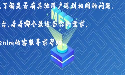 根据我截至2023年10月的信息，Tokenim似乎是一个相对小众或特定领域的工具或平台。如果“Tokenim”最近遭遇了问题，可能是由多种原因造成的，包括技术故障、安全问题、政策改变等。

如果你具体想了解Tokenim的功能、使用方法或替代方案，可以考虑以下几个方面：

1. **检查官方消息**：访问Tokenim的官方网站或社交媒体，查看是否有官方声明或更新。

2. **用户社区反馈**：在相关的论坛或社交媒介上查找用户评论和反馈，了解是否有其他用户遇到相同的问题。

3. **替代方案**：如果Tokenim无法使用，考虑寻找其他类似的工具或平台，看看哪个最适合你的需求。

4. **技术支持**：如果你在使用中遇到了具体的技术问题，可以联系Tokenim的客服寻求帮助。

如果你提供更多的背景信息或具体情况，我可能能给出更详细的建议。