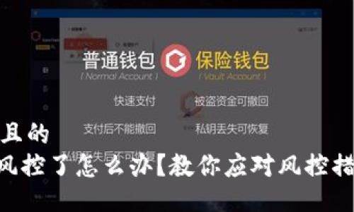 思考一个且的
Tokenim风控了怎么办？教你应对风控措施的攻略