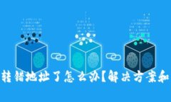 Tokenim转错地址了怎么办？解决方案和注意事项