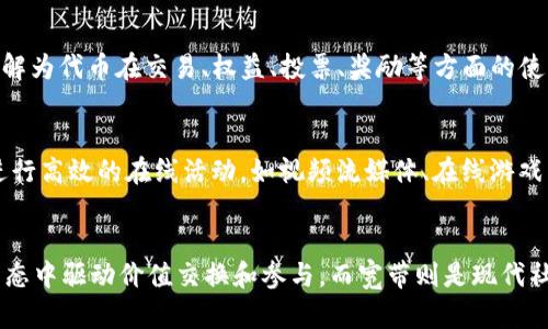 “Tokenim能量”和“宽带”分别是两个不同领域的概念。以下是对这两个概念的简要介绍：

### Tokenim能量
“Tokenim”是一种与区块链技术相关的术语，通常指代某种代币（Token）在特定生态系统中的能量或效用。这种“能量”可以理解为代币在交易、权益、投票、奖励等方面的使用价值。在一些去中心化的项目中，通过持有和使用这些代币，用户能够参与网络治理、得到激励，或者在平台内获得各种服务。

### 宽带
“宽带”通常是指互联网或其他网络的传输速度和带宽。宽带可以提供高速的网络接入，使得用户能够快速下载、上传数据，并进行高效的在线活动，如视频流媒体、在线游戏等。宽带连接的速度通常以兆比特每秒（Mbps）来衡量，速度越快，用户体验越佳。

### 总结
虽然“Tokenim能量”和“宽带”在本质上是两个不同的概念，但它们都在各自的领域中起着重要作用。Tokenim能量在区块链生态中驱动价值交换和参与，而宽带则是现代社会中实现信息交流和在线活动的基础设施。