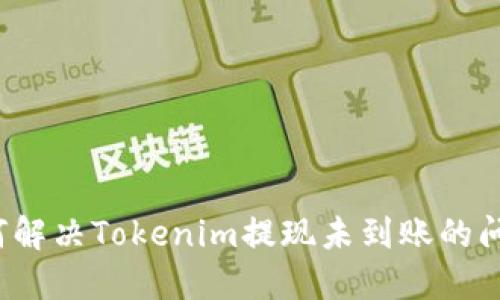 如何解决Tokenim提现未到账的问题？