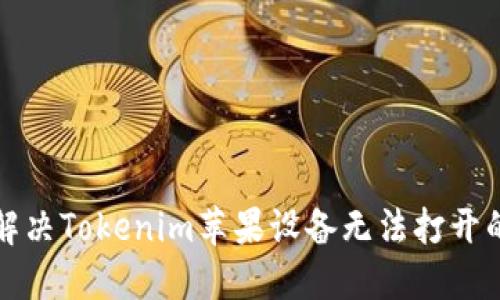 如何解决Tokenim苹果设备无法打开的问题