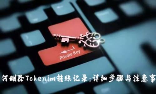 如何删除Tokenim转账记录：详细步骤与注意事项