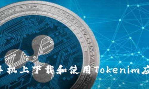 如何在安卓手机上下载和使用Tokenim应用：全面指南