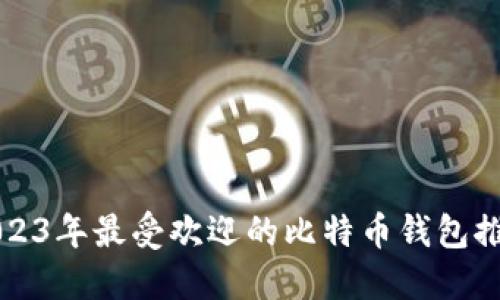 2023年最受欢迎的比特币钱包推荐