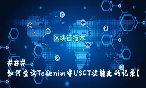 ### 
如何查询Tokenim中USDT被转走的记录？