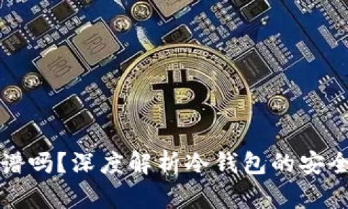 冷钱包支付靠谱吗？深度解析冷钱包的安全性与使用指南