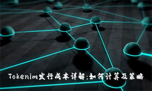 Tokenim发行成本详解：如何计算及策略