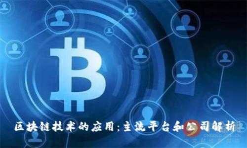 区块链技术的应用：主流平台和公司解析