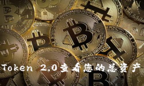 如何在imToken 2.0查看您的总资产：全面指南