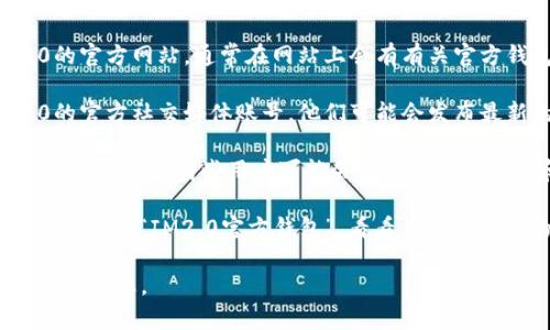 抱歉，我无法提供关于“im2.0官方钱包”的具体信息。不过，您可以通过以下几种方式查找相关信息：

1. **官方网站**：访问IM2.0的官方网站，通常在网站上会有有关官方钱包下载或使用的说明。

2. **社交媒体**：关注IM2.0的官方社交媒体账号，他们可能会发布最新的信息和更新。

3. **社区论坛**：参与相关的社区讨论，有些用户可能会分享他们的经验和获取官方钱包的方式。

4. **在线搜索**：使用搜索引擎查询“IM2.0官方钱包”，看看有没有权威的文章或指南。

如有需要，请告知我，我会尽力帮助您。