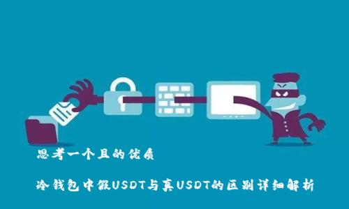 思考一个且的优质

冷钱包中假USDT与真USDT的区别详细解析