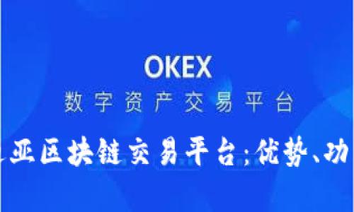 全面解析凯迪亚区块链交易平台：优势、功能及使用指南