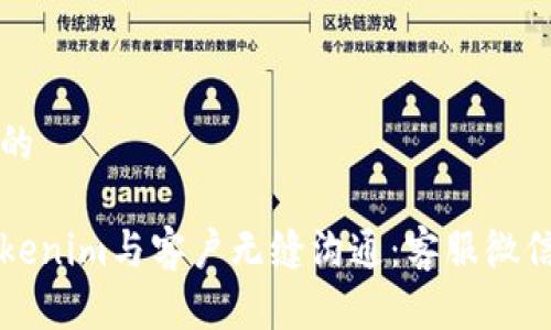 思考一个且的

如何通过Tokenim与客户无缝沟通：客服微信的最佳实践