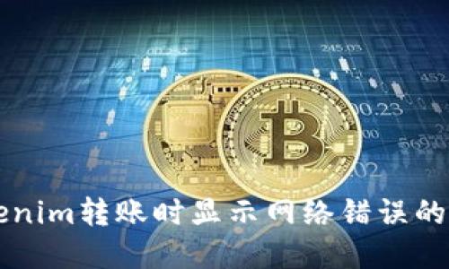 解决Tokenim转账时显示网络错误的终极指南