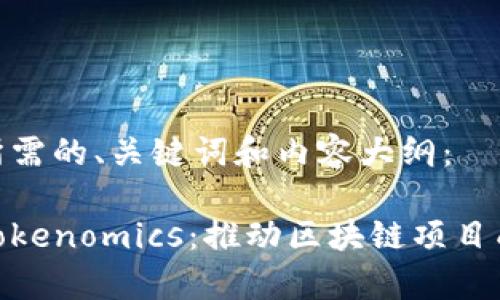 以下是您所需的、关键词和内容大纲：

全面解析Tokenomics：推动区块链项目成功的关键