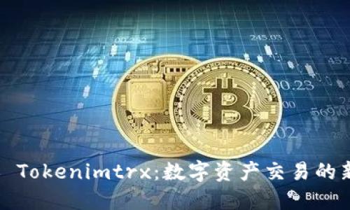 ### Tokenimtrx：数字资产交易的新时代