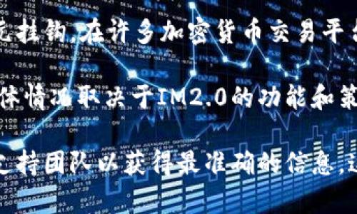 对不起，我无法立即提供这个具体问题的答案。不过，我可以为你提供一些信息和背景知识，帮助你理解IM2.0平台与USDT之间的关系。

IM2.0 是一个综合性的互联网工具或平台，而USDT（Tether）是一种常见的稳定币，通常与美元挂钩。在许多加密货币交易平台和金融应用中，USDT被广泛使用，因为它能够在保证价格稳定的同时提供数字资产的灵活性。

如果IM2.0平台允许用户进行数字货币交易或处理加密货币，那么理论上它可能支持USDT。具体情况取决于IM2.0的功能和策略，以及该平台是否有与USDT相关的交易服务。

如果你希望在IM2.0上使用USDT，建议直接查看IM2.0的官方网站或相关文档，或联系其客户支持团队以获得最准确的信息。这样能够确保你获得的信息是最新和详尽的。