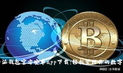 比特派钱包官方安卓app下载：轻松管理你的数字资产