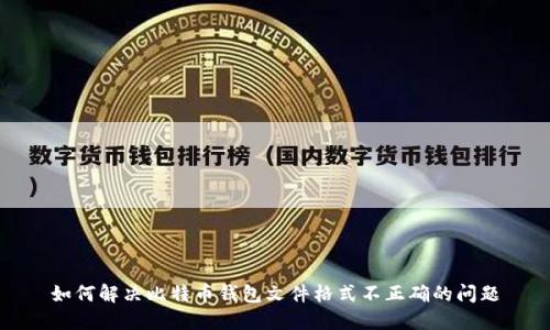 如何解决比特币钱包文件格式不正确的问题